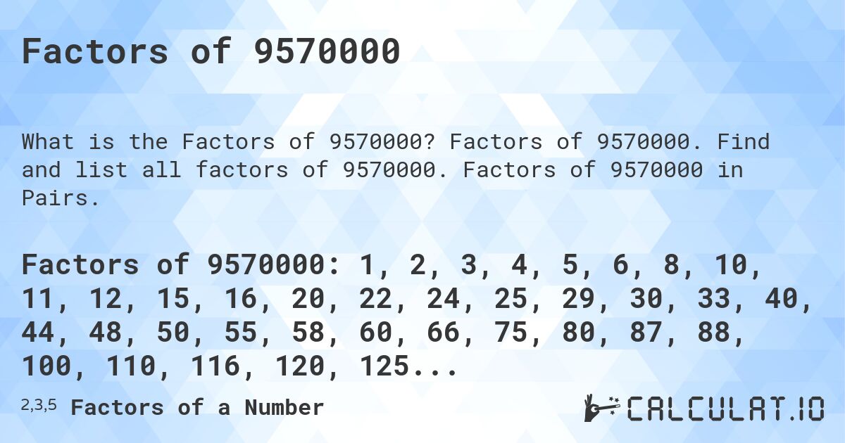 Factors of 9570000. Factors of 9570000. Find and list all factors of 9570000. Factors of 9570000 in Pairs.