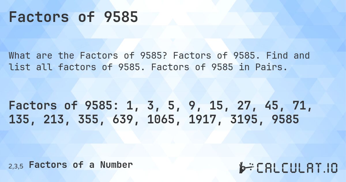 Factors of 9585. Factors of 9585. Find and list all factors of 9585. Factors of 9585 in Pairs.