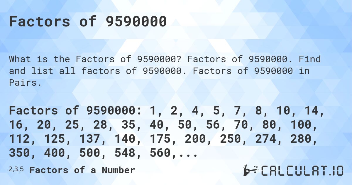 Factors of 9590000. Factors of 9590000. Find and list all factors of 9590000. Factors of 9590000 in Pairs.