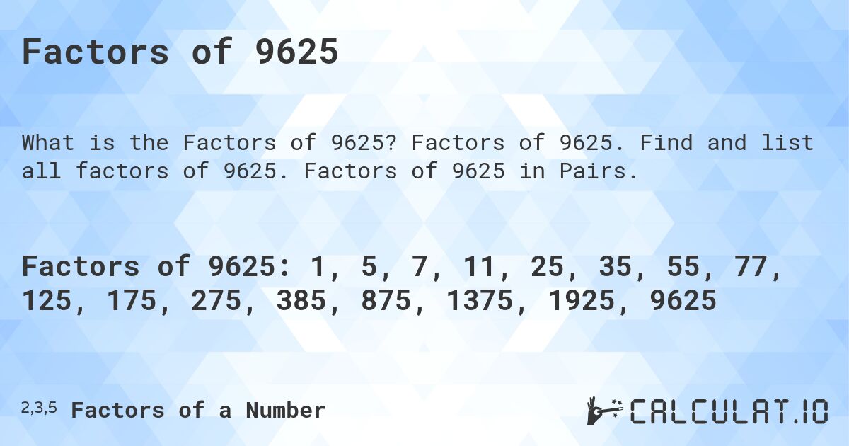 Factors of 9625. Factors of 9625. Find and list all factors of 9625. Factors of 9625 in Pairs.