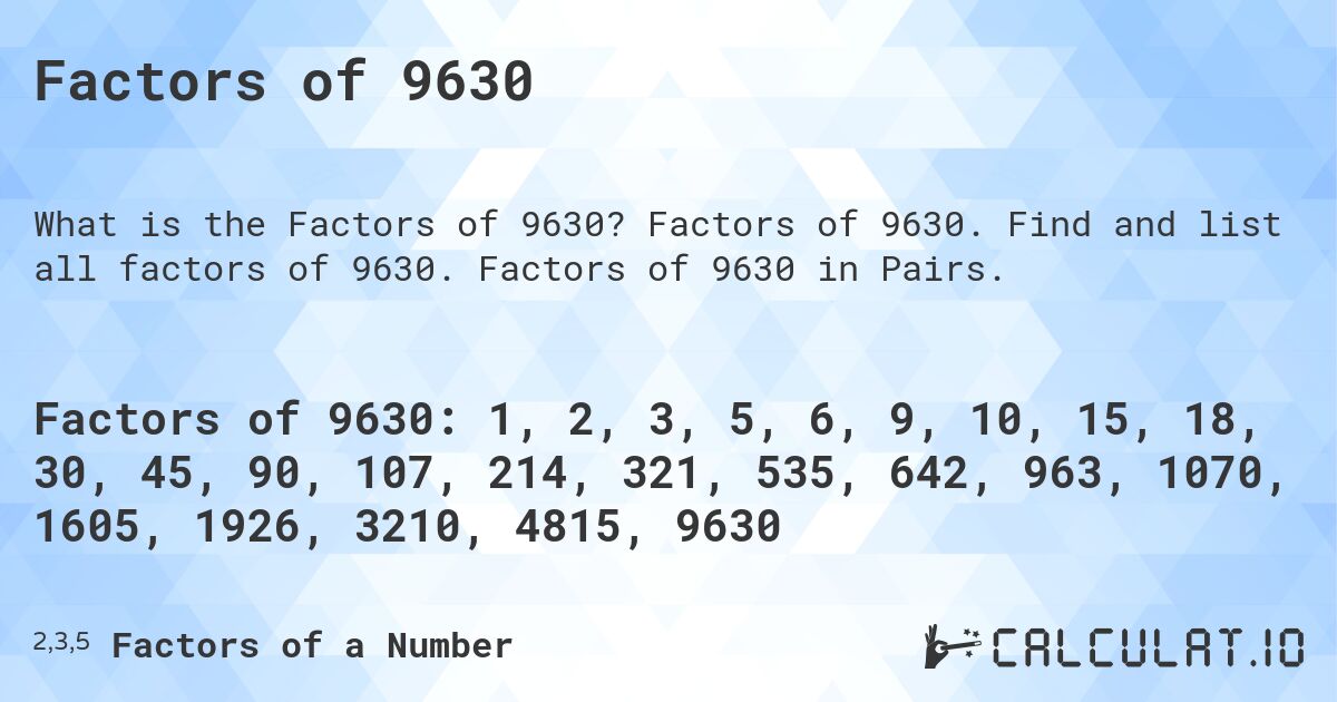 Factors of 9630. Factors of 9630. Find and list all factors of 9630. Factors of 9630 in Pairs.