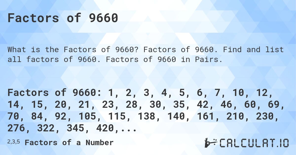 Factors of 9660. Factors of 9660. Find and list all factors of 9660. Factors of 9660 in Pairs.