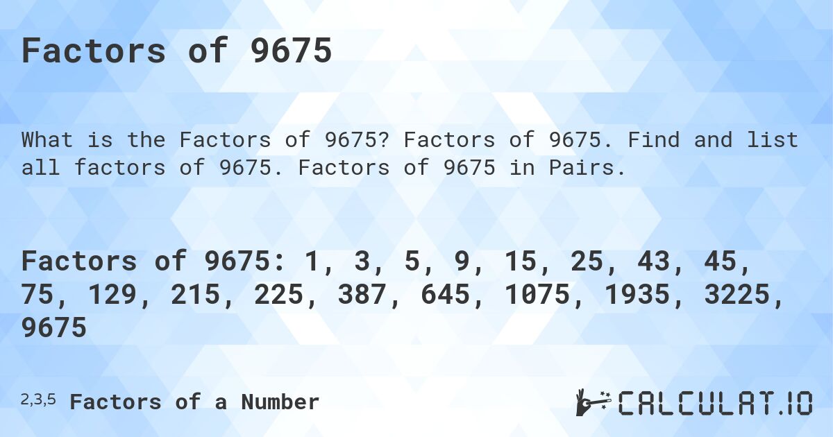 Factors of 9675. Factors of 9675. Find and list all factors of 9675. Factors of 9675 in Pairs.