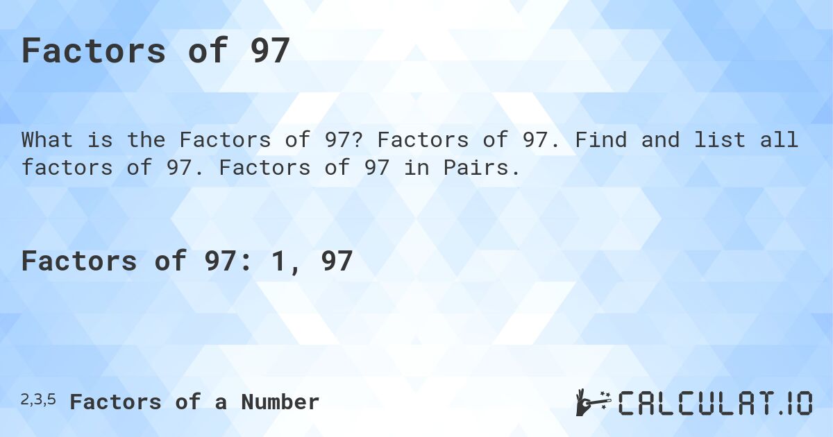Factors of 97. Factors of 97. Find and list all factors of 97. Factors of 97 in Pairs.