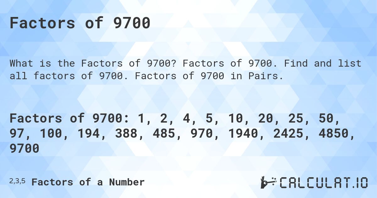 Factors of 9700. Factors of 9700. Find and list all factors of 9700. Factors of 9700 in Pairs.