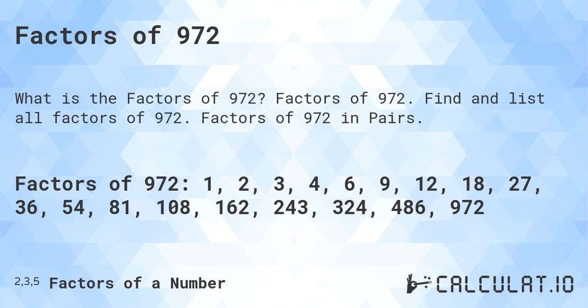 Factors of 972. Factors of 972. Find and list all factors of 972. Factors of 972 in Pairs.