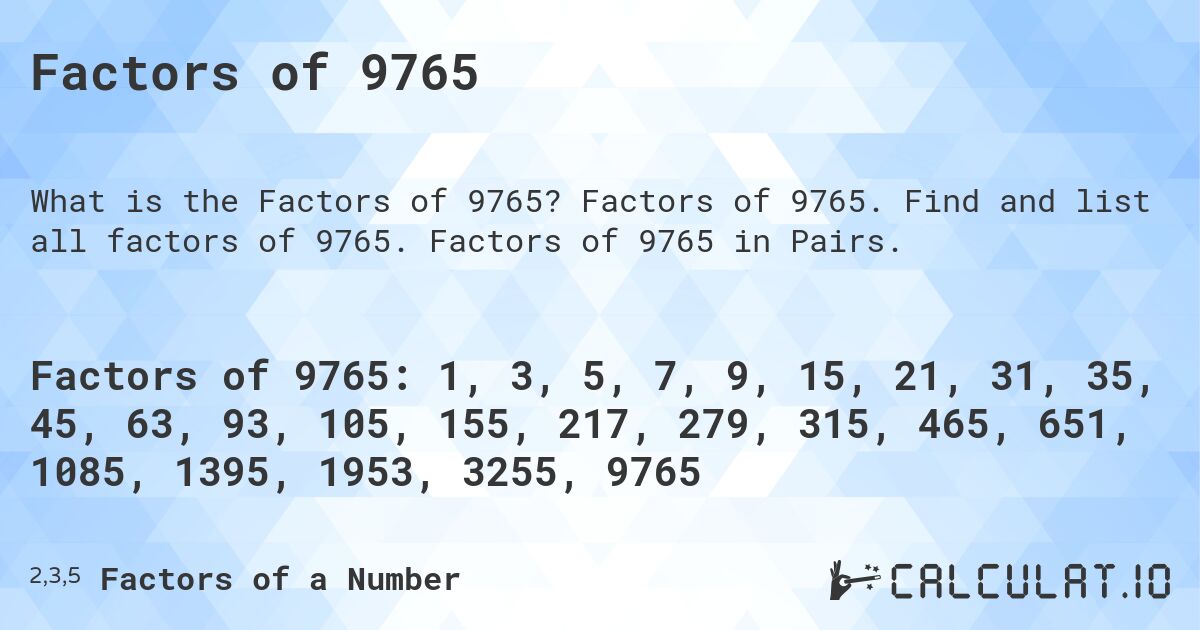 Factors of 9765. Factors of 9765. Find and list all factors of 9765. Factors of 9765 in Pairs.