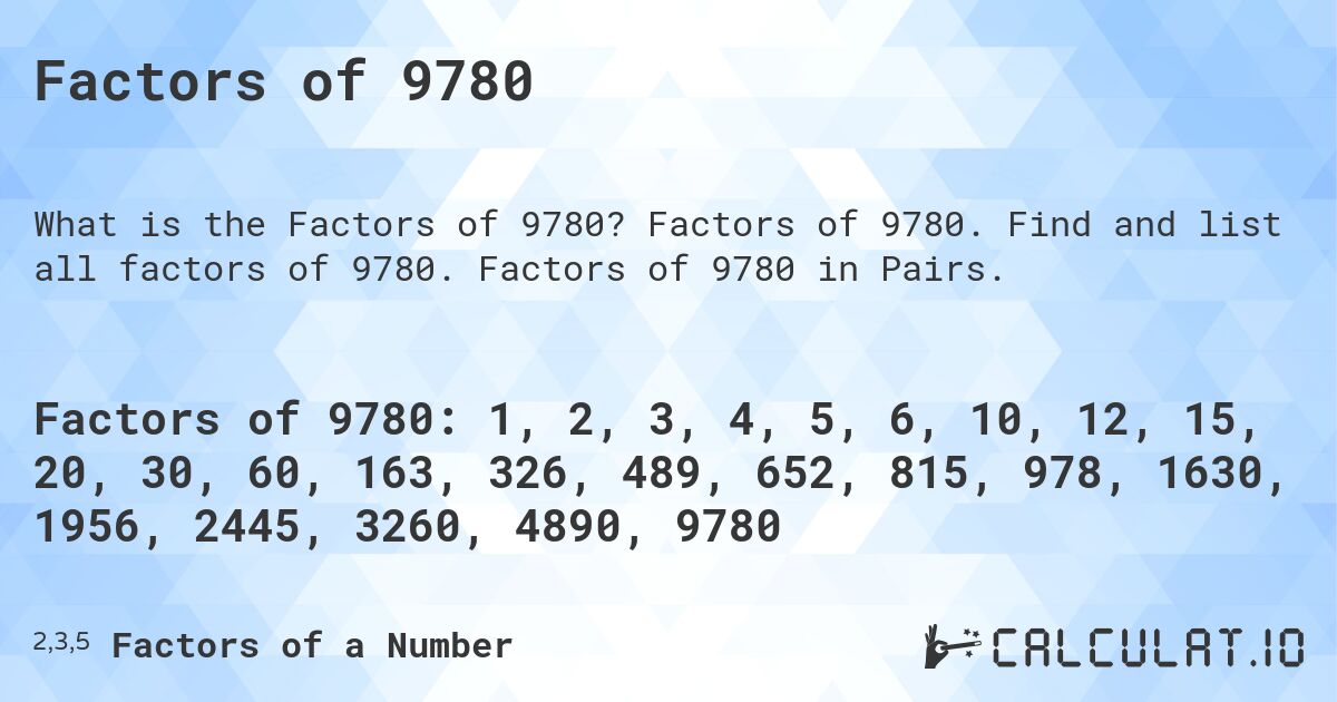 Factors of 9780. Factors of 9780. Find and list all factors of 9780. Factors of 9780 in Pairs.