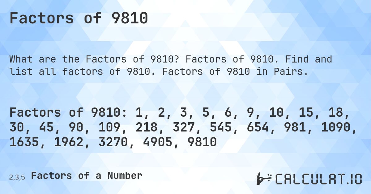 Factors of 9810. Factors of 9810. Find and list all factors of 9810. Factors of 9810 in Pairs.