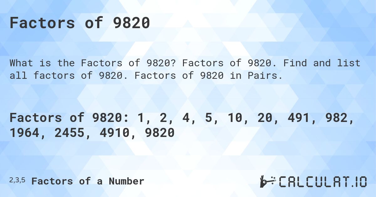 Factors of 9820. Factors of 9820. Find and list all factors of 9820. Factors of 9820 in Pairs.