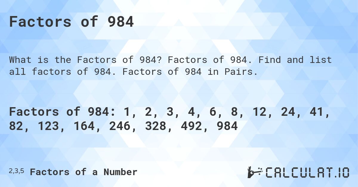 Factors of 984. Factors of 984. Find and list all factors of 984. Factors of 984 in Pairs.