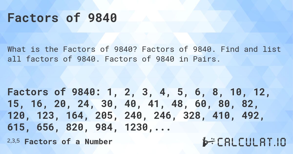 Factors of 9840. Factors of 9840. Find and list all factors of 9840. Factors of 9840 in Pairs.
