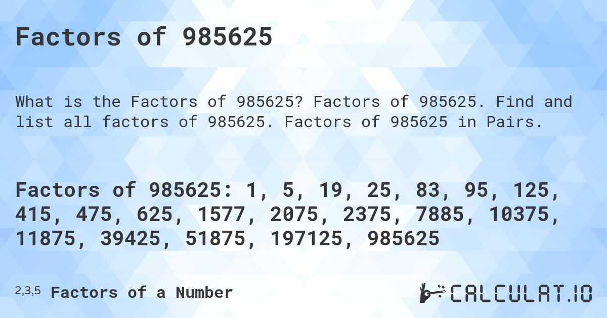 Factors of 985625. Factors of 985625. Find and list all factors of 985625. Factors of 985625 in Pairs.