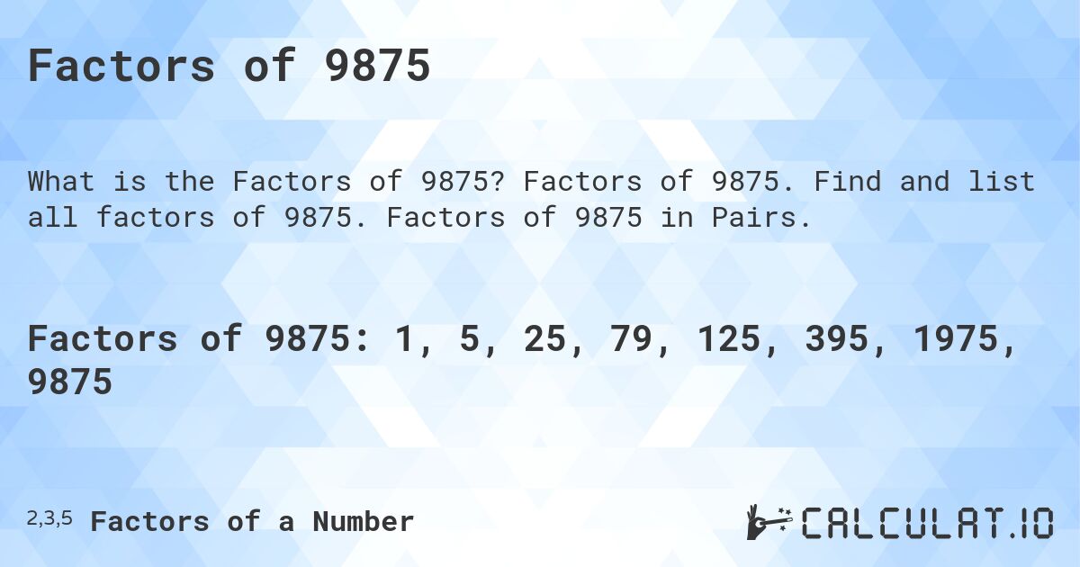 Factors of 9875. Factors of 9875. Find and list all factors of 9875. Factors of 9875 in Pairs.