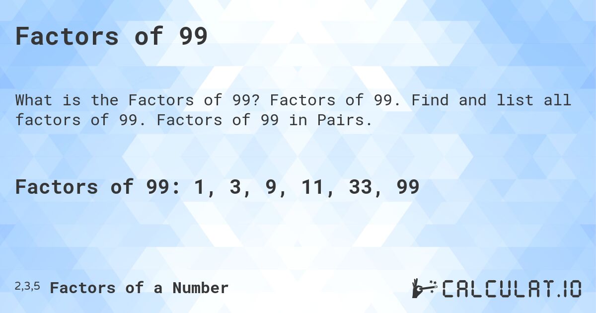 Factors of 99. Factors of 99. Find and list all factors of 99. Factors of 99 in Pairs.