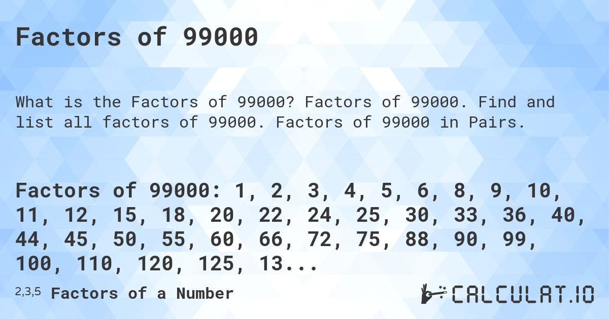 Factors of 99000. Factors of 99000. Find and list all factors of 99000. Factors of 99000 in Pairs.
