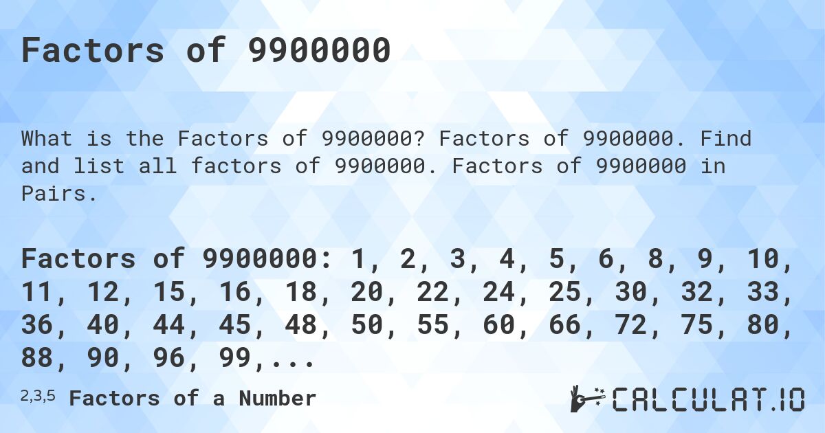 Factors of 9900000. Factors of 9900000. Find and list all factors of 9900000. Factors of 9900000 in Pairs.