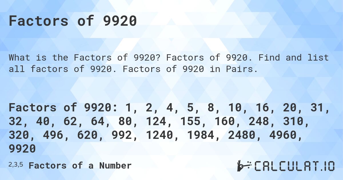 Factors of 9920. Factors of 9920. Find and list all factors of 9920. Factors of 9920 in Pairs.