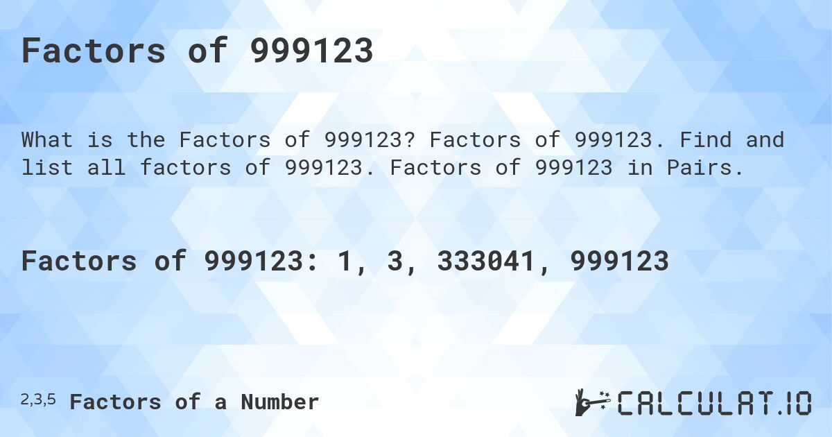 Factors of 999123. Factors of 999123. Find and list all factors of 999123. Factors of 999123 in Pairs.