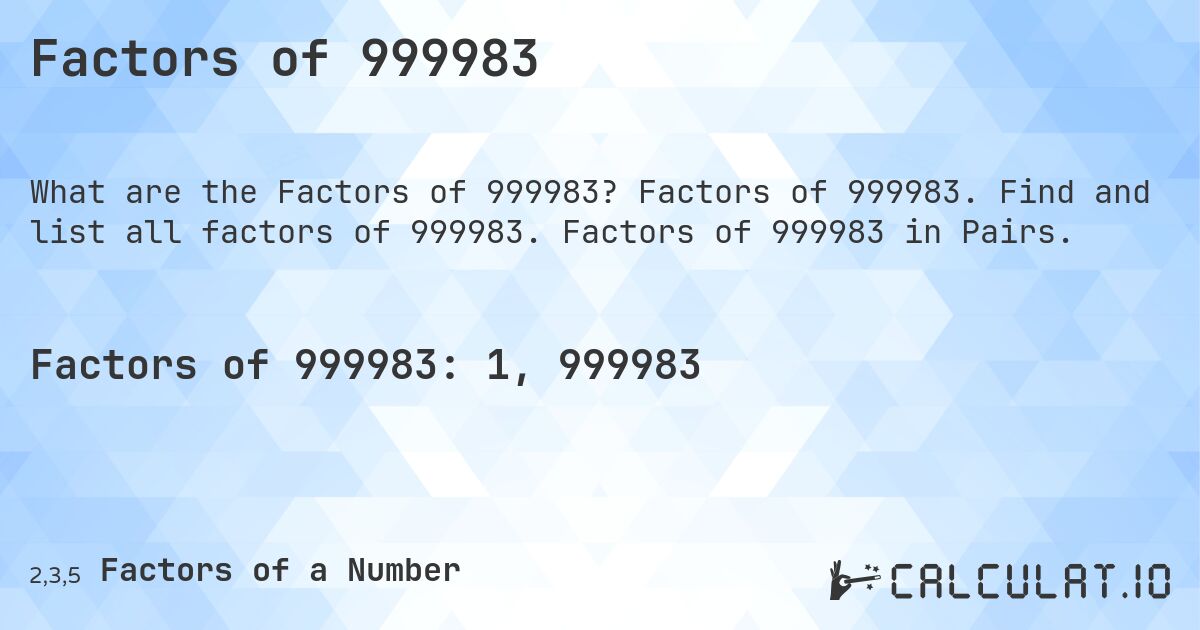 Factors of 999983. Factors of 999983. Find and list all factors of 999983. Factors of 999983 in Pairs.