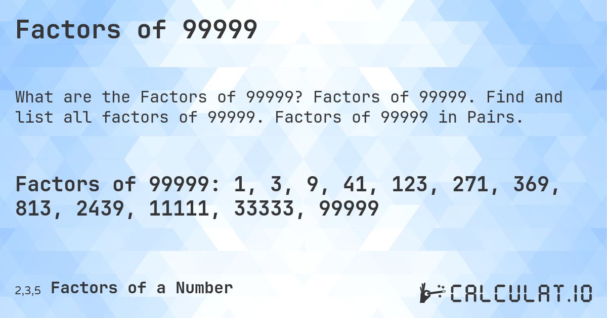 Factors of 99999. Factors of 99999. Find and list all factors of 99999. Factors of 99999 in Pairs.