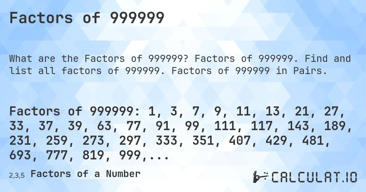 Factors of 999999. Factors of 999999. Find and list all factors of 999999. Factors of 999999 in Pairs.