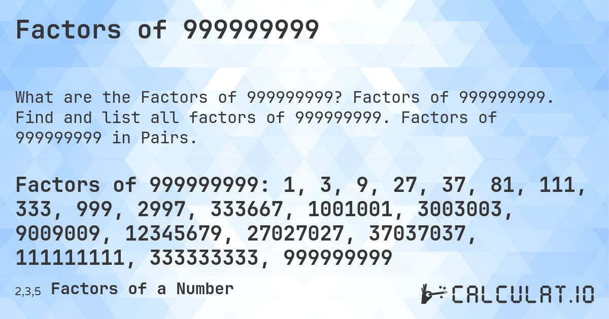Factors of 999999999. Factors of 999999999. Find and list all factors of 999999999. Factors of 999999999 in Pairs.