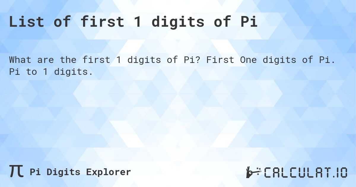 List of first 1 digits of Pi. First One digits of Pi. Pi to 1 digits.