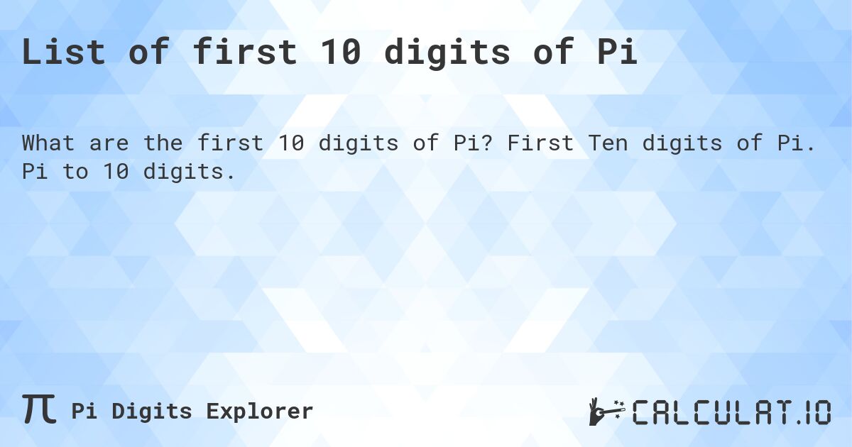 List of first 10 digits of Pi. First Ten digits of Pi. Pi to 10 digits.