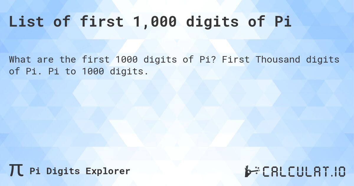List of first 1,000 digits of Pi. First Thousand digits of Pi. Pi to 1000 digits.