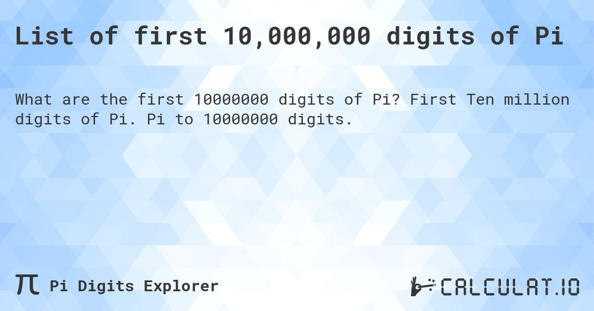List of first 10,000,000 digits of Pi. First Ten million digits of Pi. Pi to 10000000 digits.