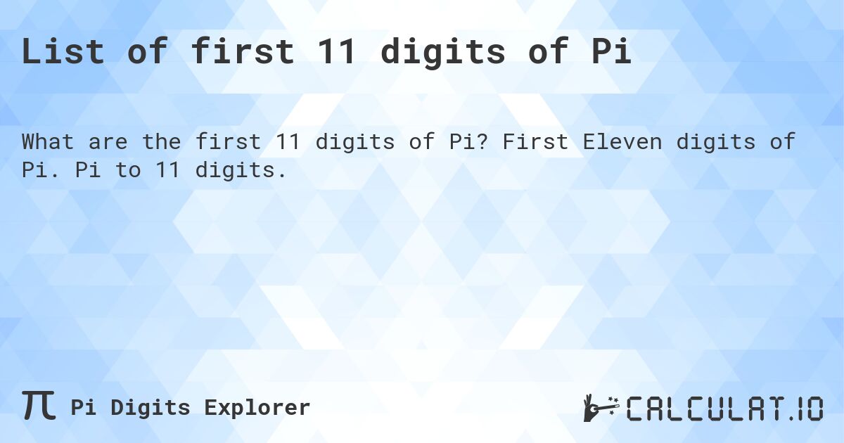 List of first 11 digits of Pi. First Eleven digits of Pi. Pi to 11 digits.