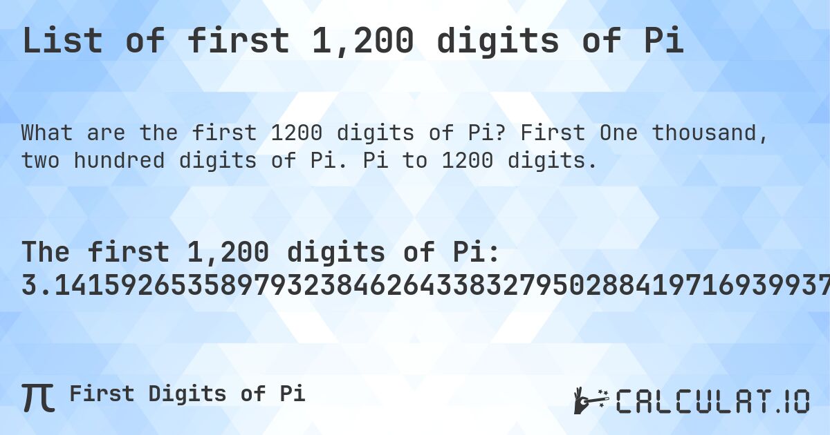 List of first 1,200 digits of Pi. First One thousand, two hundred digits of Pi. Pi to 1200 digits.