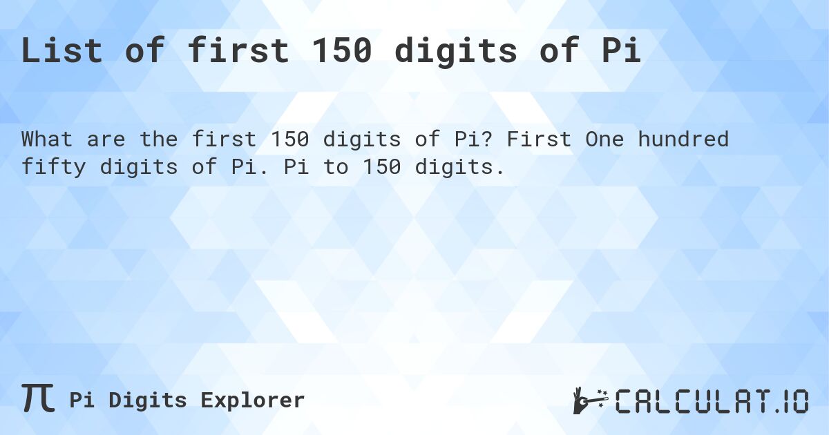 List of first 150 digits of Pi. First One hundred fifty digits of Pi. Pi to 150 digits.