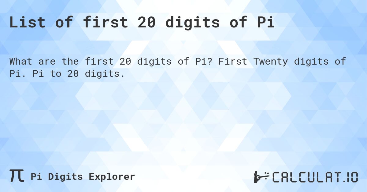 List of first 20 digits of Pi. First Twenty digits of Pi. Pi to 20 digits.
