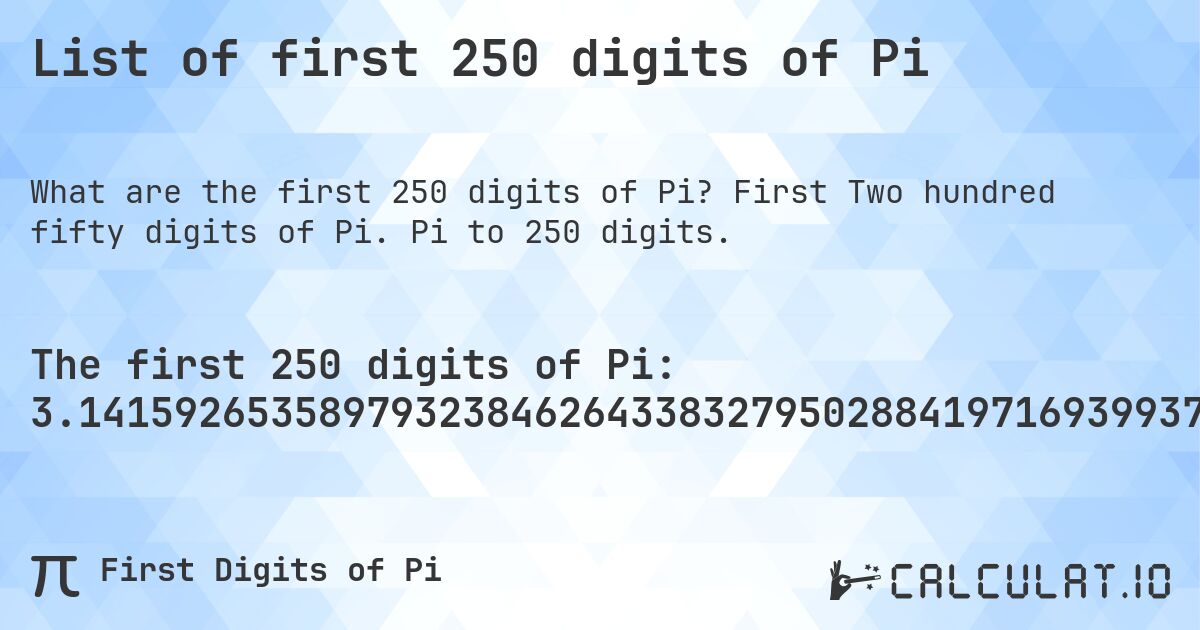 List of first 250 digits of Pi. First Two hundred fifty digits of Pi. Pi to 250 digits.