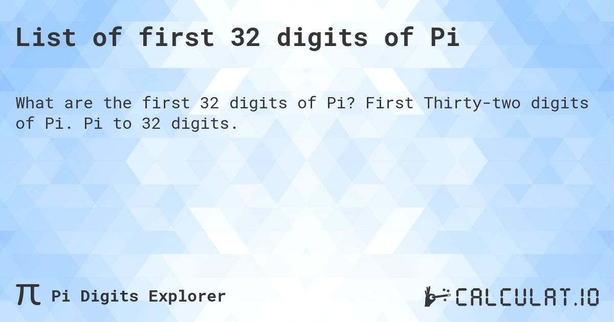 List of first 32 digits of Pi. First Thirty-two digits of Pi. Pi to 32 digits.