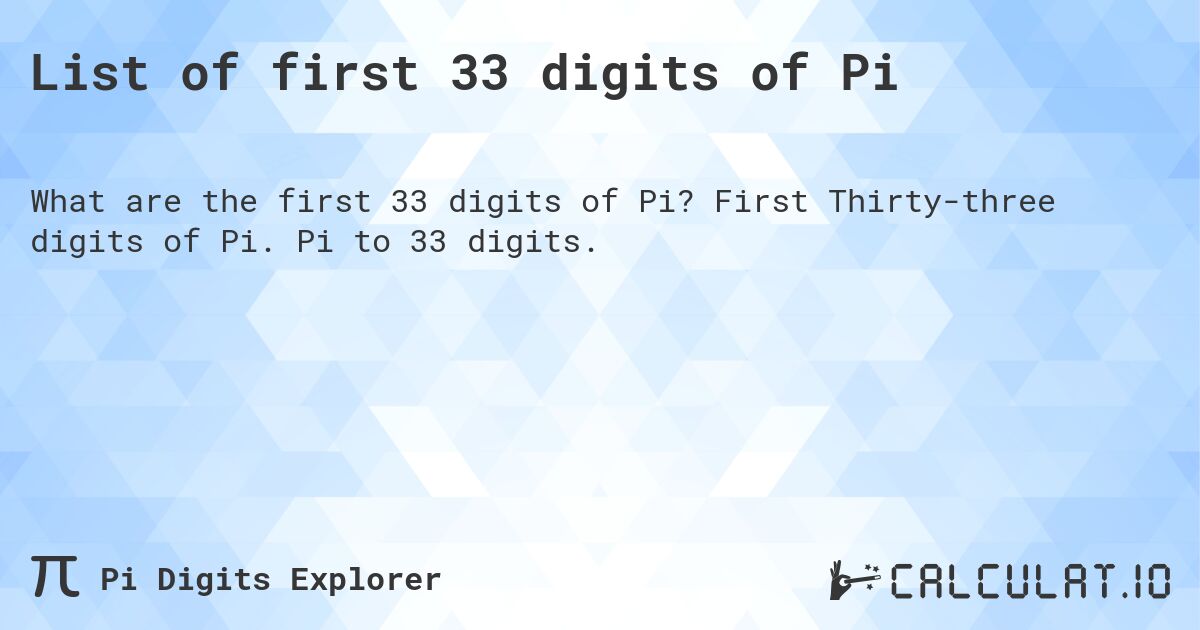 List of first 33 digits of Pi. First Thirty-three digits of Pi. Pi to 33 digits.