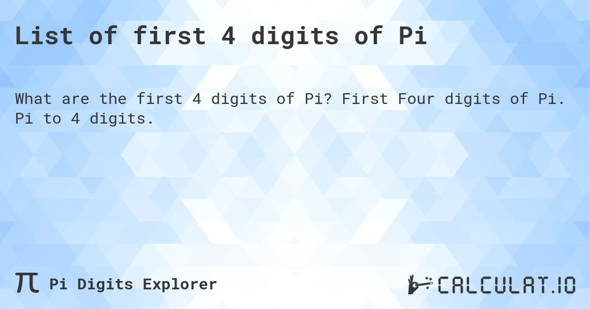 List of first 4 digits of Pi. First Four digits of Pi. Pi to 4 digits.