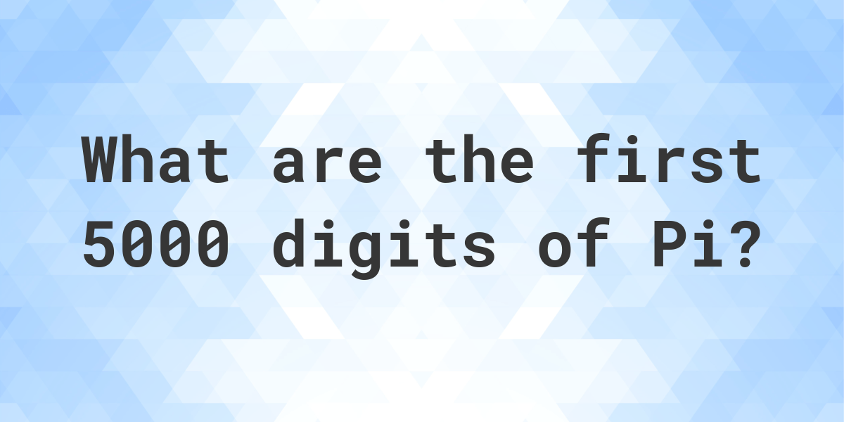 List of first 5,000 digits of Pi - Calculatio