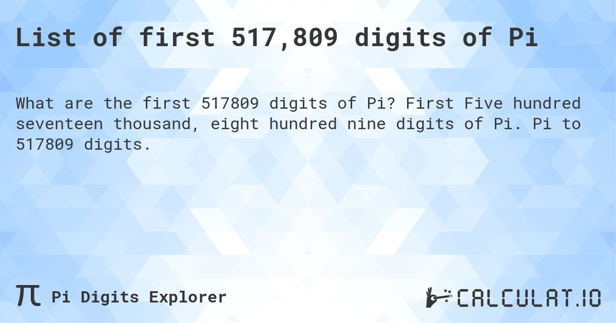 List of first 517,809 digits of Pi. First Five hundred seventeen thousand, eight hundred nine digits of Pi. Pi to 517809 digits.