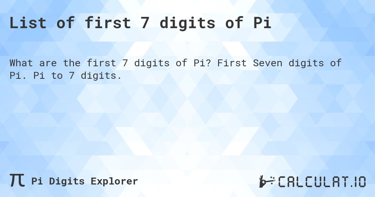 List of first 7 digits of Pi. First Seven digits of Pi. Pi to 7 digits.