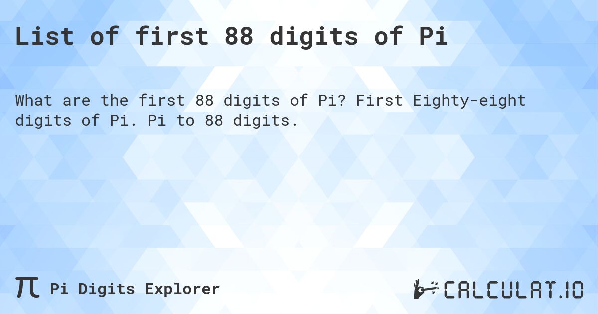 List of first 88 digits of Pi. First Eighty-eight digits of Pi. Pi to 88 digits.