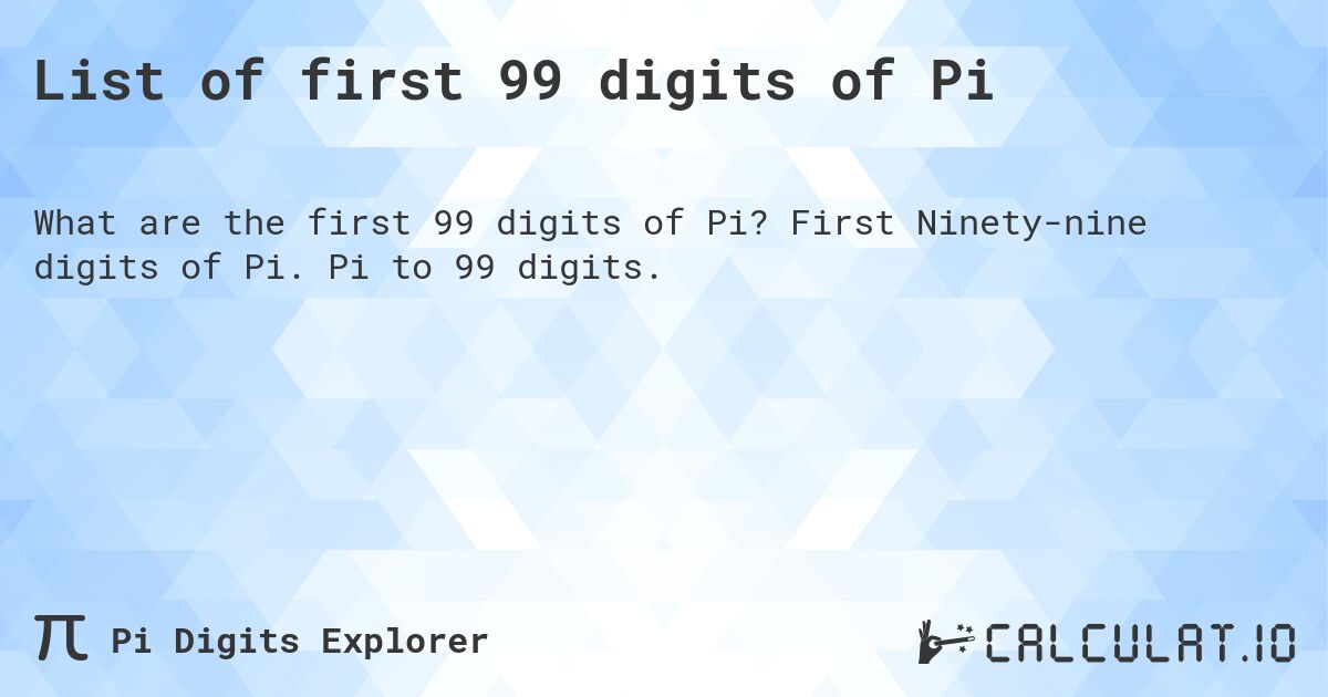 List of first 99 digits of Pi. First Ninety-nine digits of Pi. Pi to 99 digits.