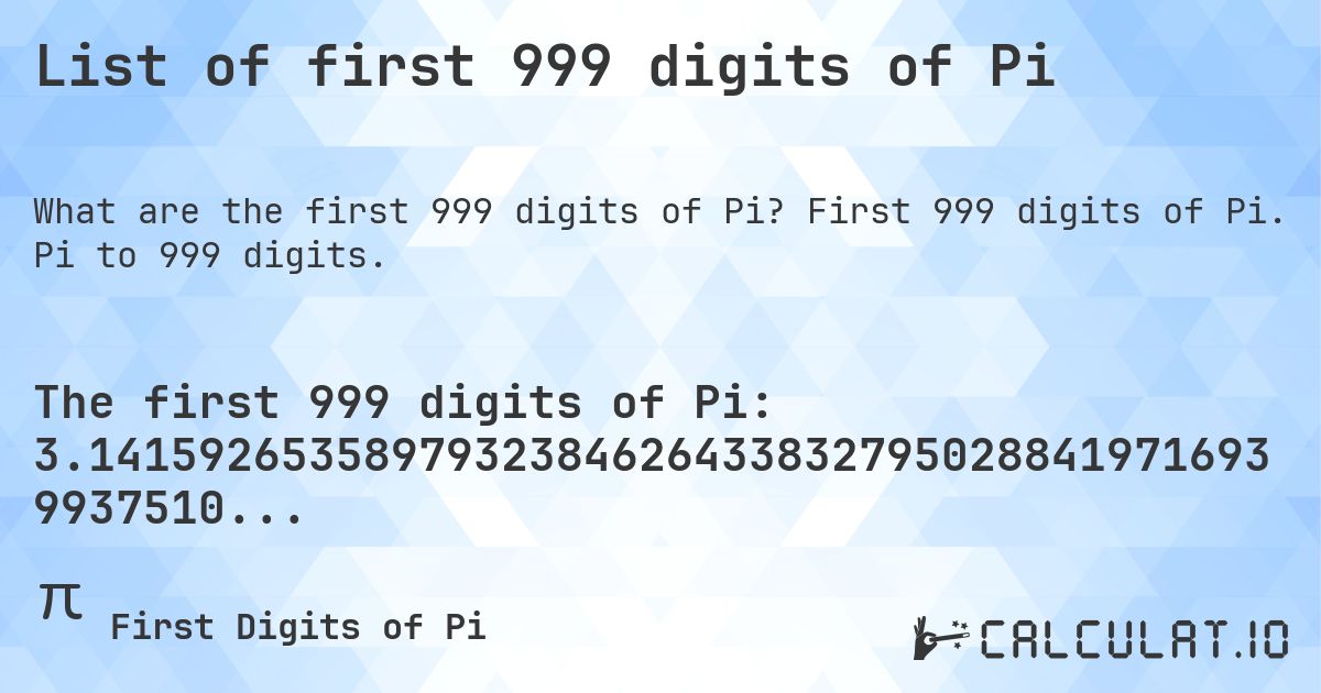 List of first 999 digits of Pi. First 999 digits of Pi. Pi to 999 digits.