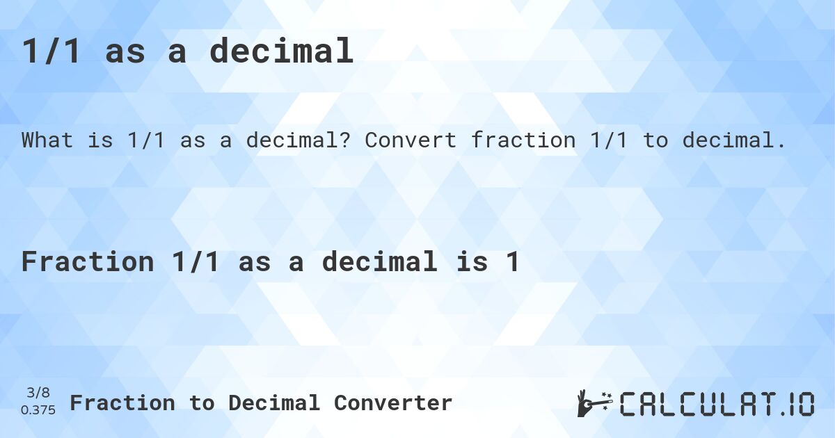 1/1 as a decimal. Convert fraction 1/1 to decimal.