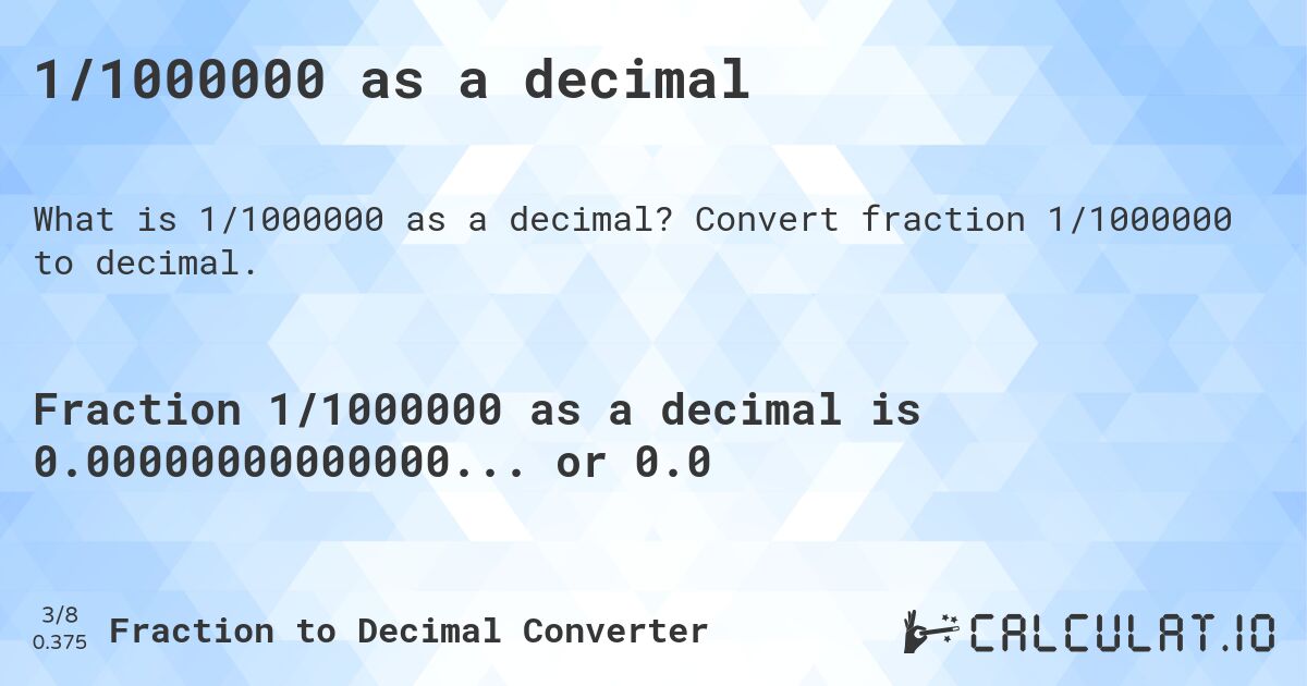 1/1000000 as a decimal. Convert fraction 1/1000000 to decimal.