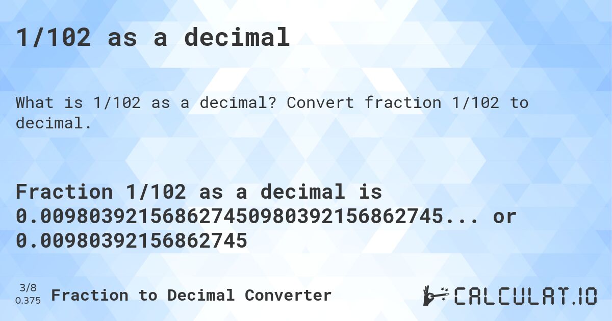 1/102 as a decimal. Convert fraction 1/102 to decimal.