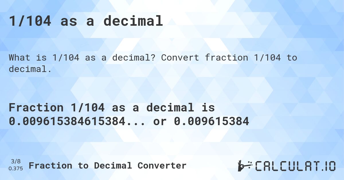 1/104 as a decimal. Convert fraction 1/104 to decimal.
