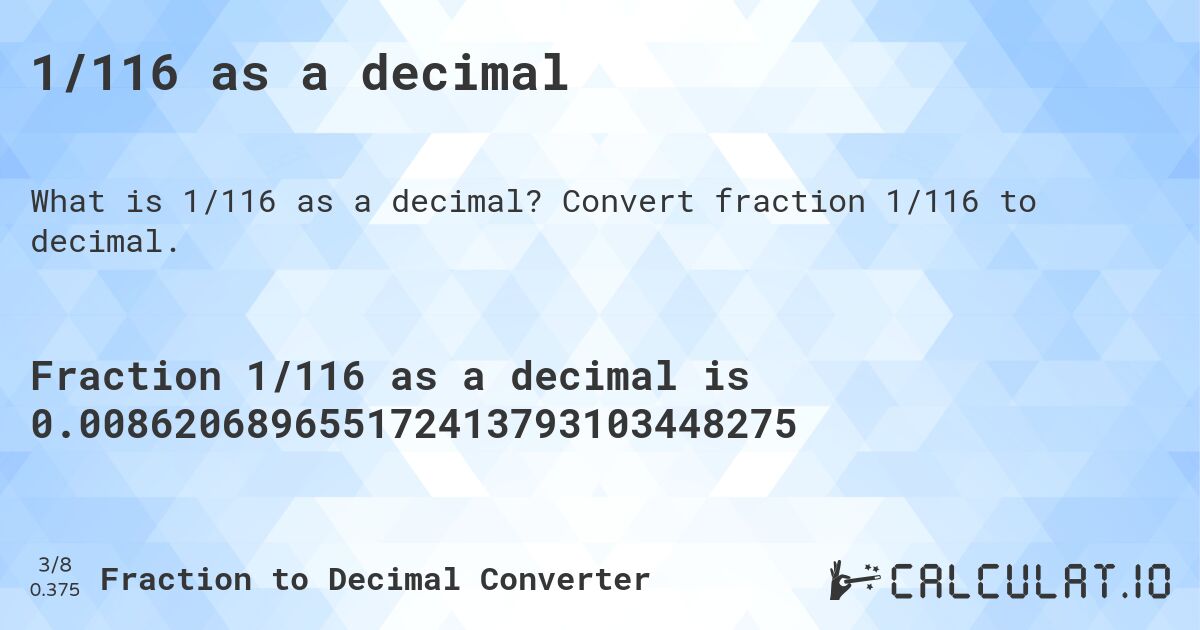 1/116 as a decimal. Convert fraction 1/116 to decimal.
